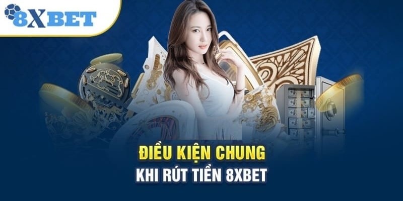 Điều kiện để thực hiện rút tiền 8XBET nhanh chóng