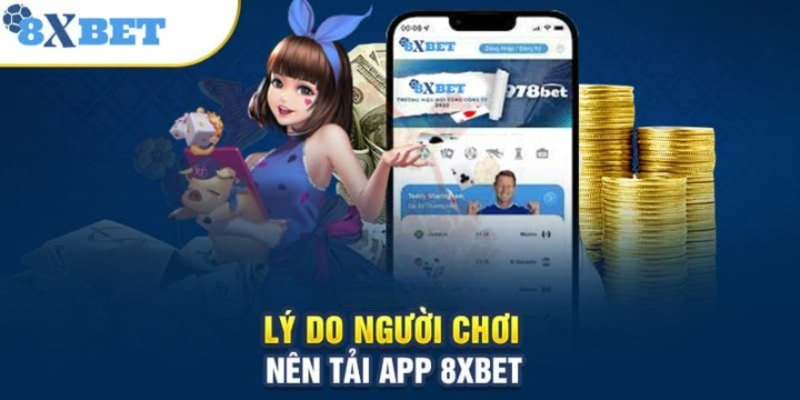 Lý do tải app 8XBET là ưu tiên hàng đầu của người chơi